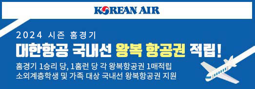 KOREAN AIR. 2024 시즌 홈경기. 대한항공 국내선 왕복 항공권 적립! 홈경기 1승리 당, 1홈런 당 각 왕복항공권 1매 적립 소외계측학생 및 가족 대상 국내선 왕복항공권 지원